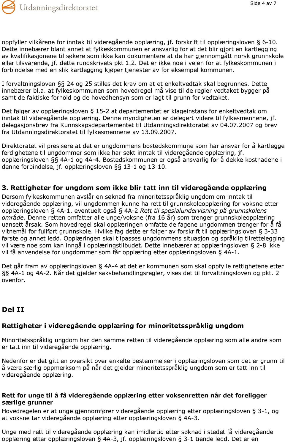 tilsvarende, jf. dette rundskrivets pkt 1.2. Det er ikke noe i veien for at fylkeskommunen i forbindelse med en slik kartlegging kjøper tjenester av for eksempel kommunen.