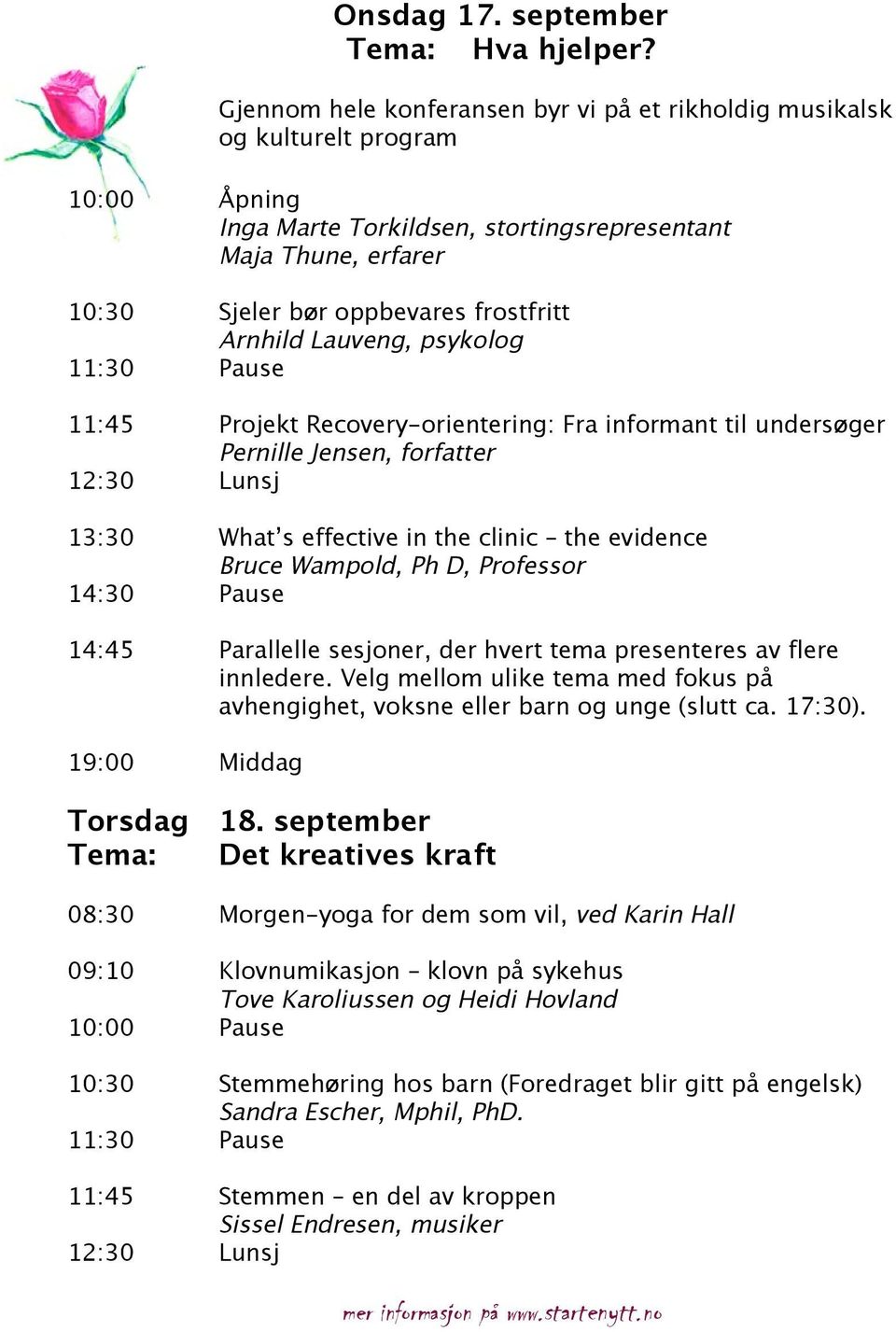 Arnhild Lauveng, psykolog 11:30 Pause 11:45 Projekt Recovery-orientering: Fra informant til undersøger Pernille Jensen, forfatter 12:30 Lunsj 13:30 What s effective in the clinic the evidence Bruce