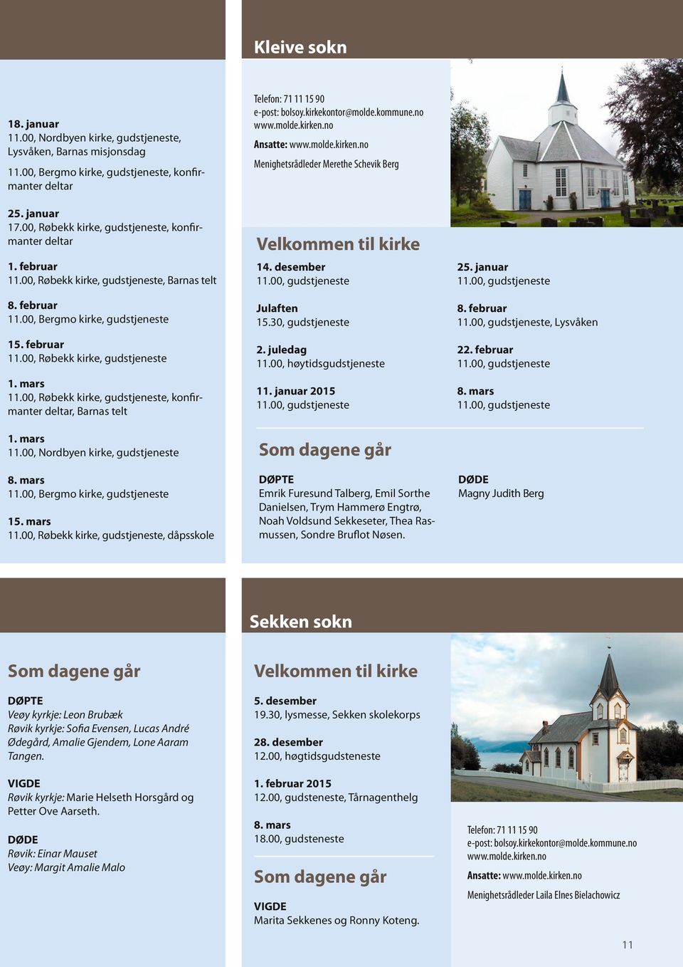 februar 11.00, Røbekk kirke, gudstjeneste, Barnas telt 14. desember 25. januar 8. februar 11.00, Bergmo kirke, gudstjeneste Julaften 15.30, gudstjeneste 8. februar, Lysvåken 15. februar 11.00, Røbekk kirke, gudstjeneste 2.