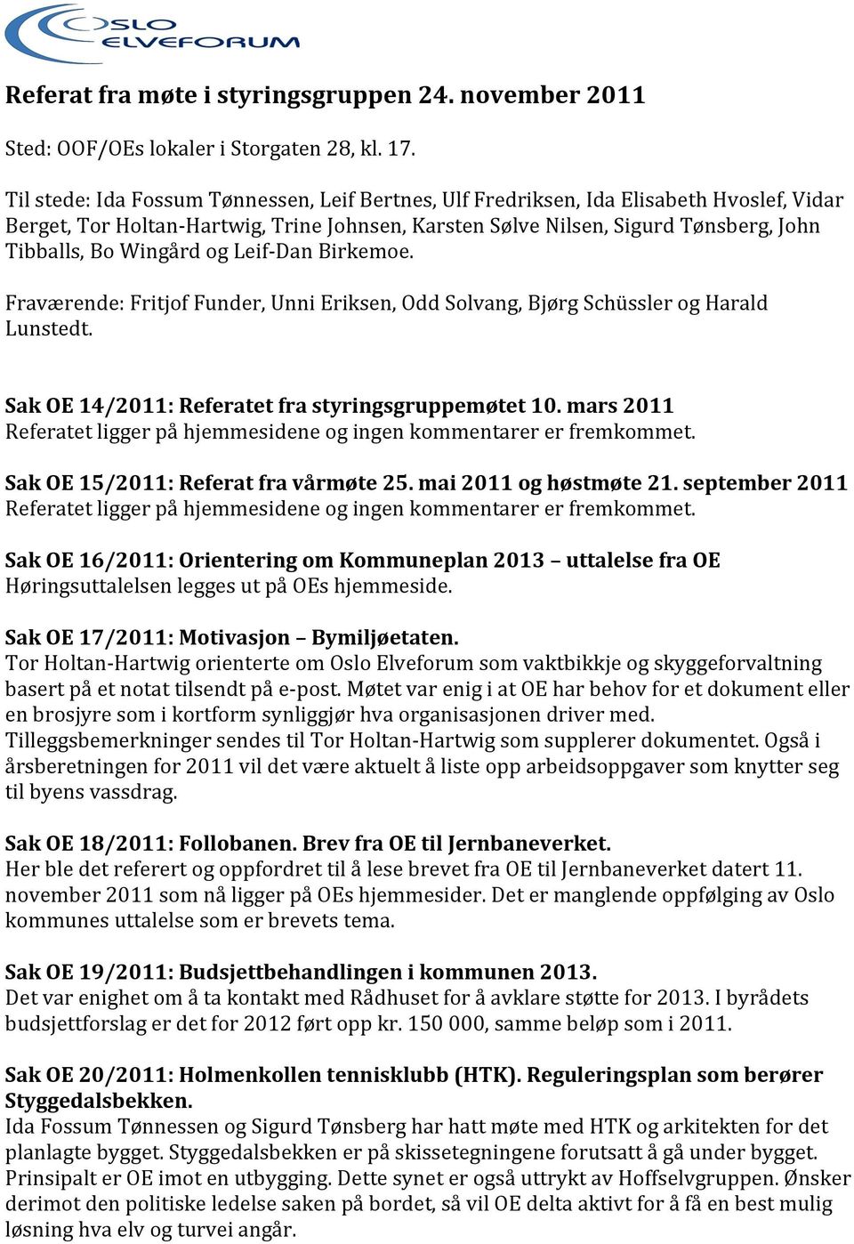 Wingård og Leif- Dan Birkemoe. Fraværende: Fritjof Funder, Unni Eriksen, Odd Solvang, Bjørg Schüssler og Harald Lunstedt. Sak OE 14/2011: Referatet fra styringsgruppemøtet 10.