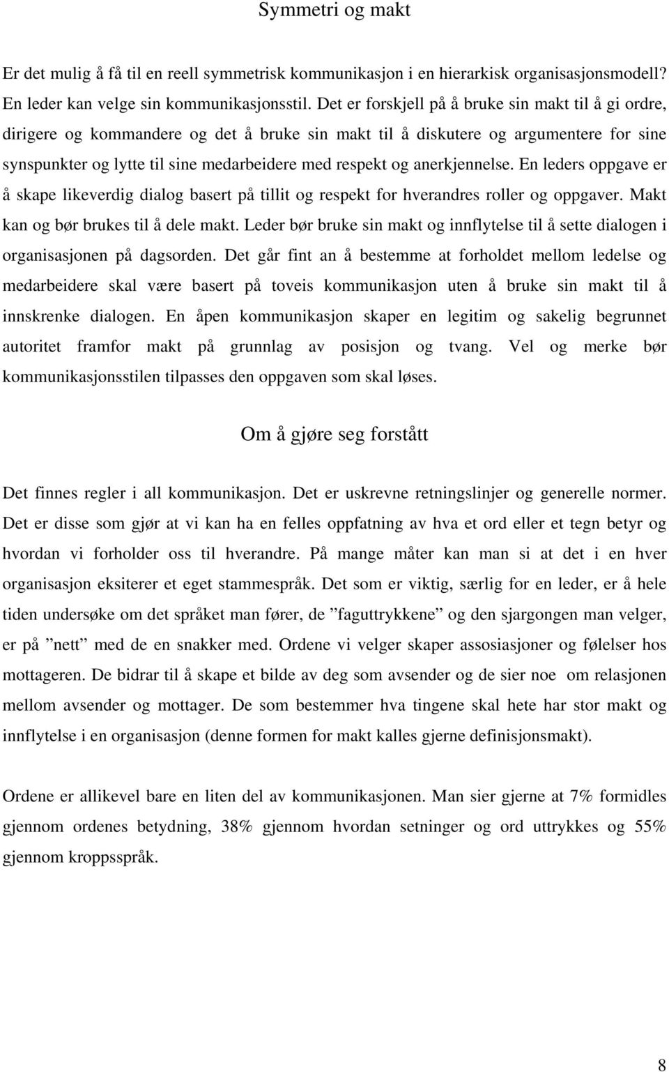 anerkjennelse. En leders oppgave er å skape likeverdig dialog basert på tillit og respekt for hverandres roller og oppgaver. Makt kan og bør brukes til å dele makt.