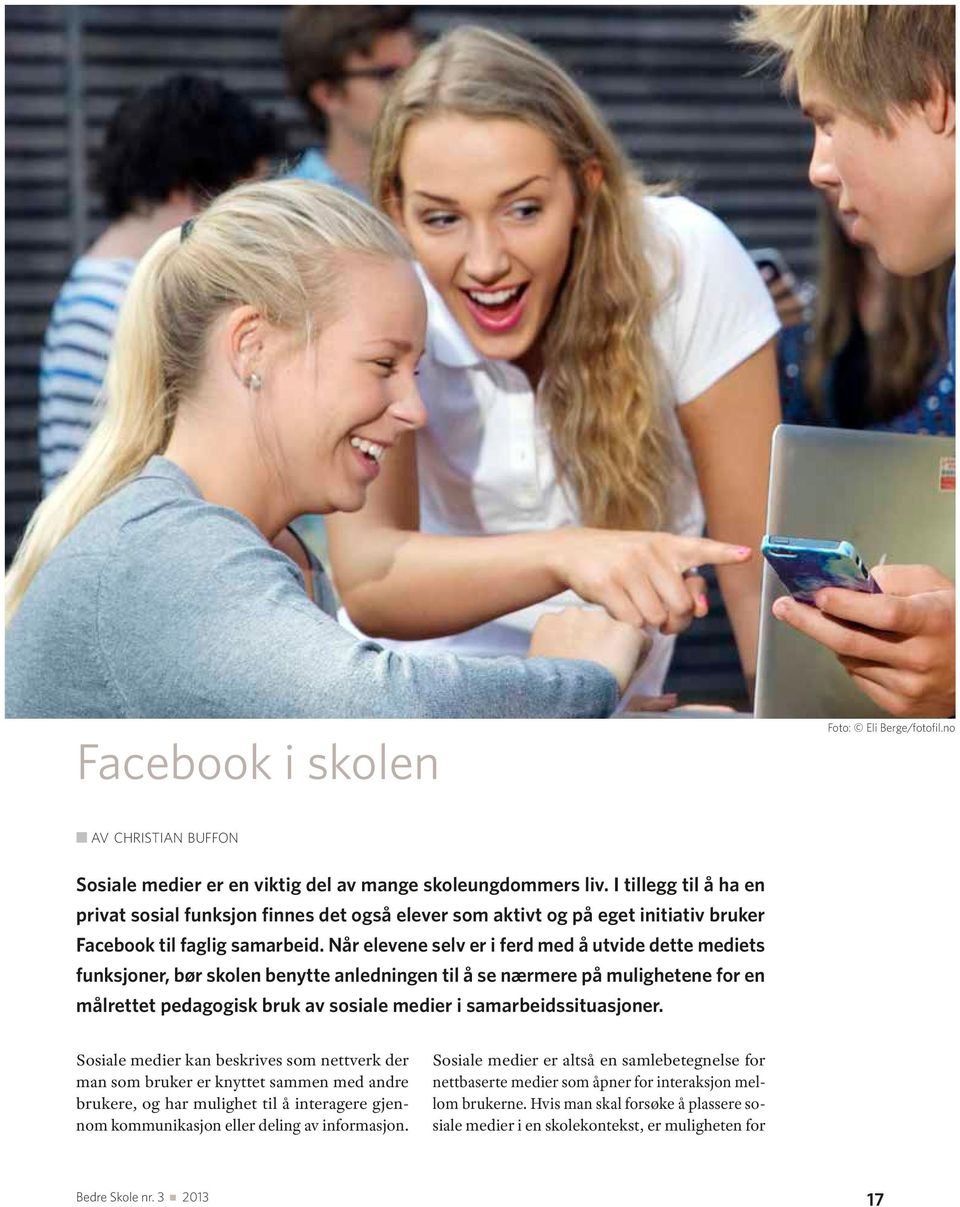 Når elevene selv er i ferd med å utvide dette mediets funksjoner, bør skolen benytte anledningen til å se nærmere på mulighetene for en målrettet pedagogisk bruk av sosiale medier i