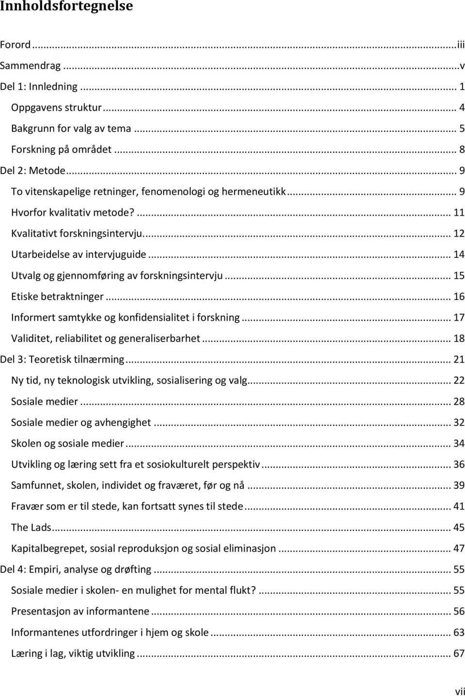 .. 14 Utvalg og gjennomføring av forskningsintervju... 15 Etiske betraktninger... 16 Informert samtykke og konfidensialitet i forskning... 17 Validitet, reliabilitet og generaliserbarhet.