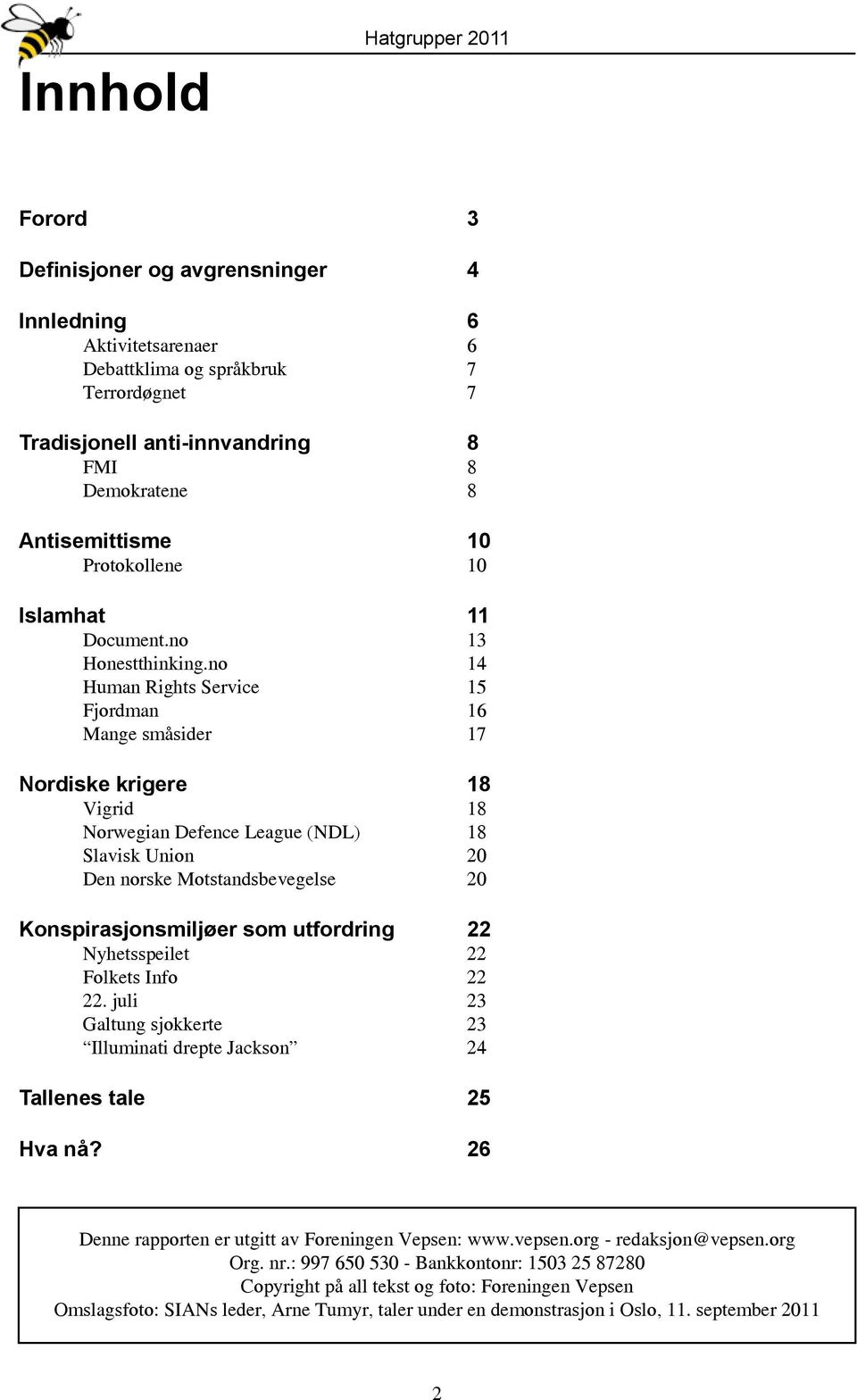 no 14 Human Rights Service 15 Fjordman 16 Mange småsider 17 Nordiske krigere 18 Vigrid 18 Norwegian Defence League (NDL) 18 Slavisk Union 20 Den norske Motstandsbevegelse 20 Konspirasjonsmiljøer som