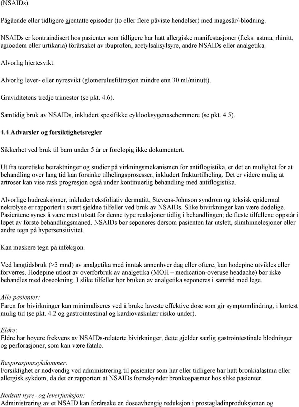 astma, rhinitt, agioødem eller urtikaria) forårsaket av ibuprofen, acetylsalisylsyre, andre NSAIDs eller analgetika. Alvorlig hjertesvikt.