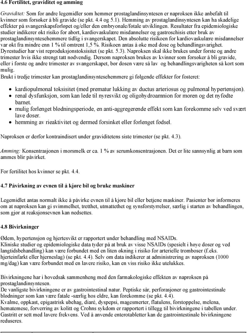 Resultater fra epidemiologiske studier indikerer økt risiko for abort, kardiovaskulære misdannelser og gastroschisis etter bruk av prostaglandinsyntesehemmere tidlig i svangerskapet.