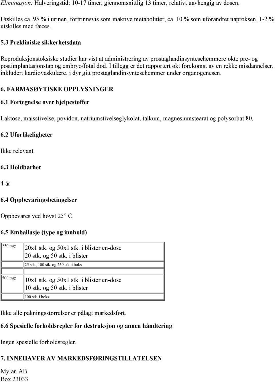 I tillegg er det rapportert økt forekomst av en rekke misdannelser, inkludert kardiovaskulære, i dyr gitt prostaglandinsyntesehemmer under organogenesen. 6. FARMASØYTISKE OPPLYSNINGER 6.