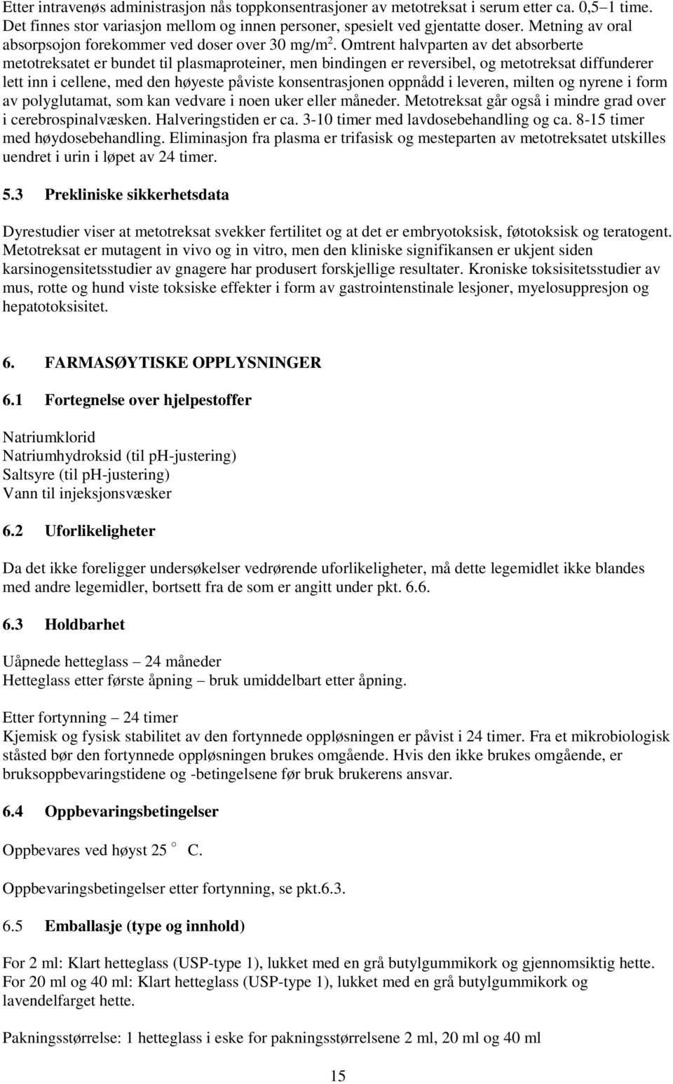 Omtrent halvparten av det absorberte metotreksatet er bundet til plasmaproteiner, men bindingen er reversibel, og metotreksat diffunderer lett inn i cellene, med den høyeste påviste konsentrasjonen