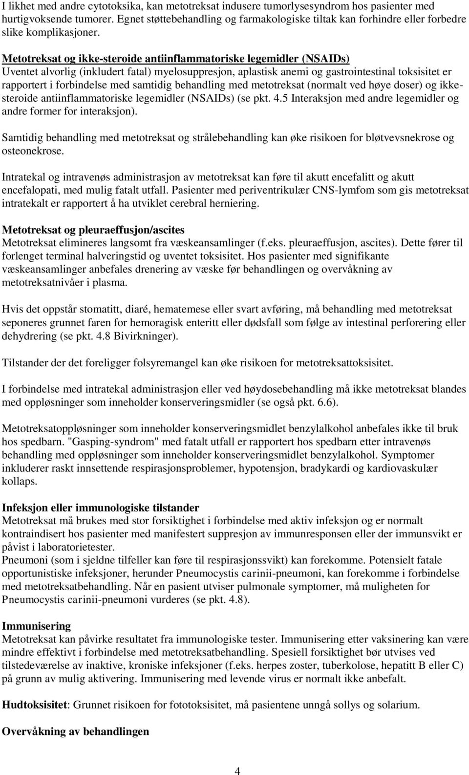 Metotreksat og ikke-steroide antiinflammatoriske legemidler (NSAIDs) Uventet alvorlig (inkludert fatal) myelosuppresjon, aplastisk anemi og gastrointestinal toksisitet er rapportert i forbindelse med