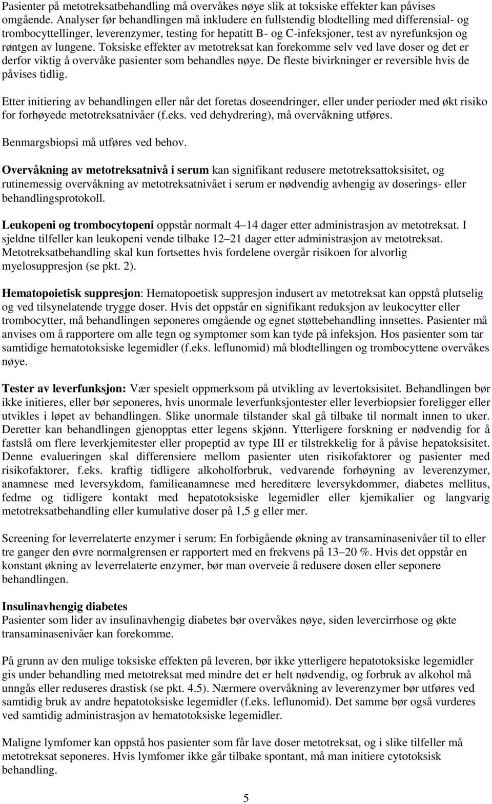 lungene. Toksiske effekter av metotreksat kan forekomme selv ved lave doser og det er derfor viktig å overvåke pasienter som behandles nøye.