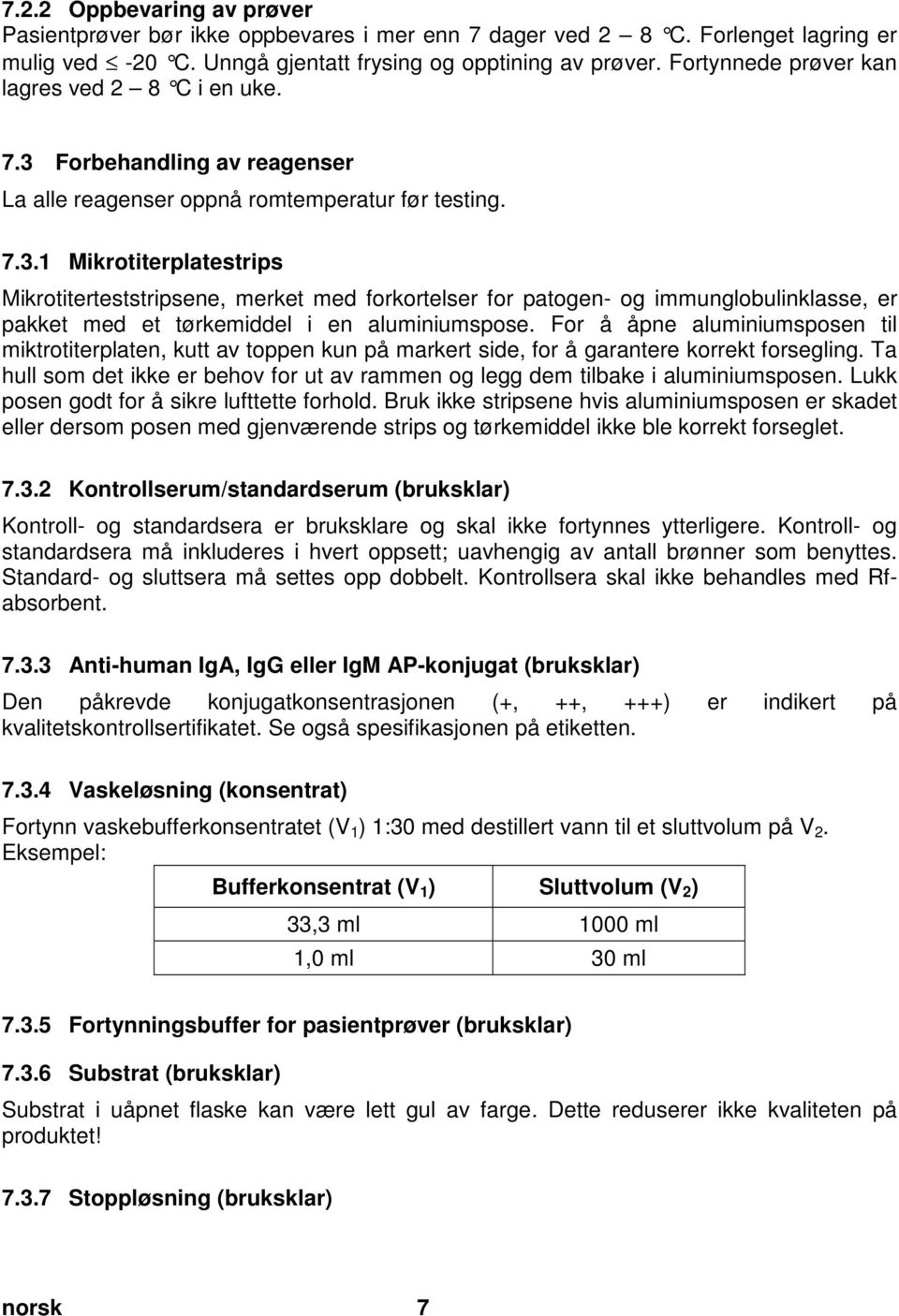 Forlenget lagring er mulig ved -20 C. Unngå gjentatt frysing og opptining av prøver. Fortynnede prøver kan lagres ved 2 8 C i en uke.