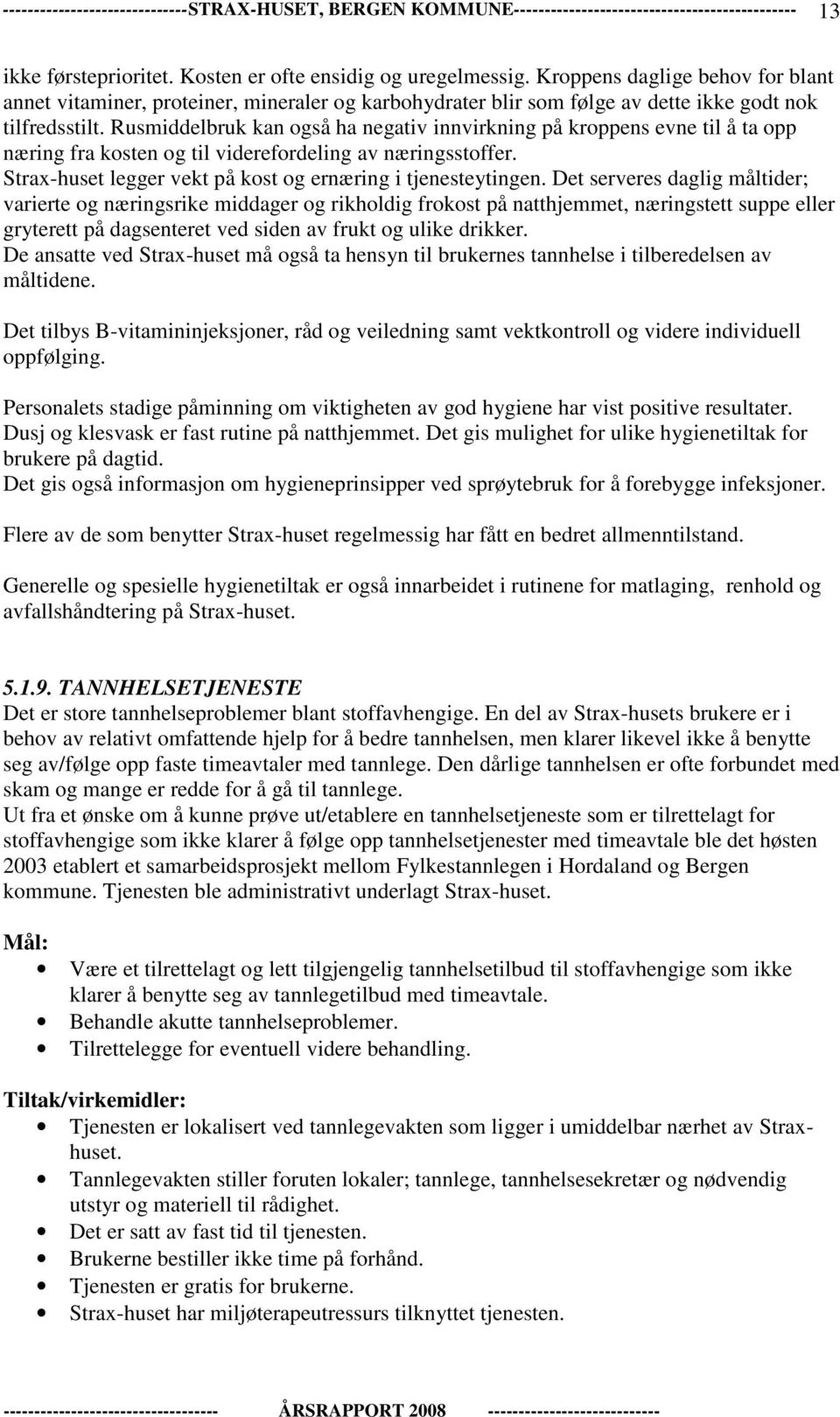 Rusmiddelbruk kan også ha negativ innvirkning på kroppens evne til å ta opp næring fra kosten og til viderefordeling av næringsstoffer. Strax-huset legger vekt på kost og ernæring i tjenesteytingen.