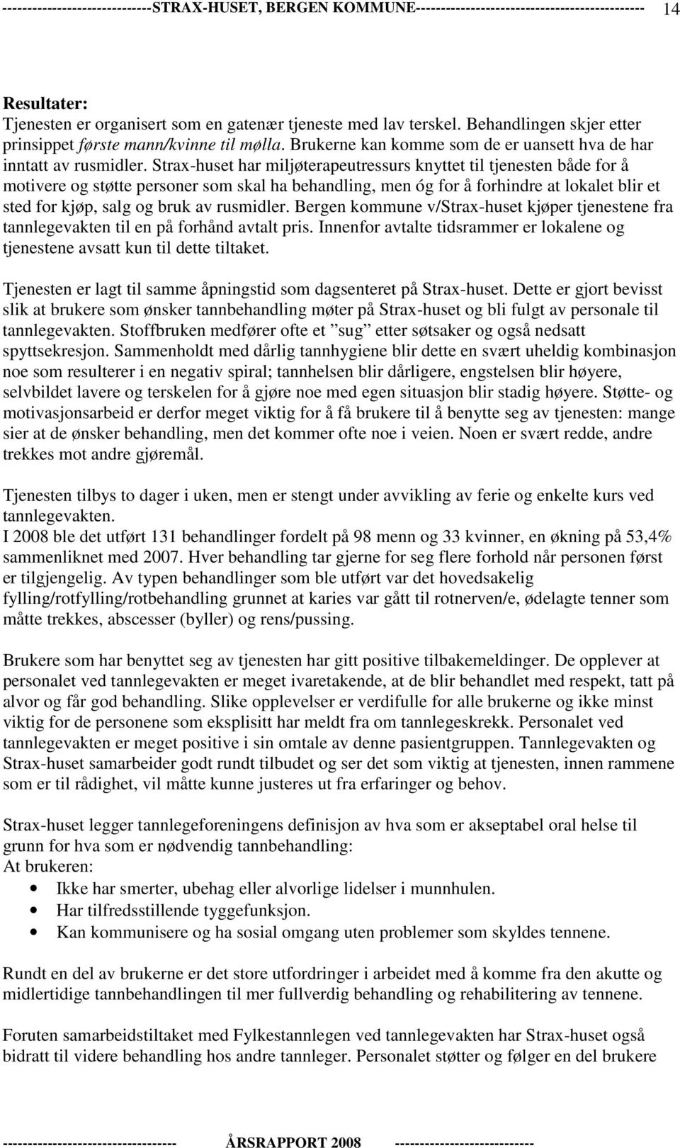 Strax-huset har miljøterapeutressurs knyttet til tjenesten både for å motivere og støtte personer som skal ha behandling, men óg for å forhindre at lokalet blir et sted for kjøp, salg og bruk av