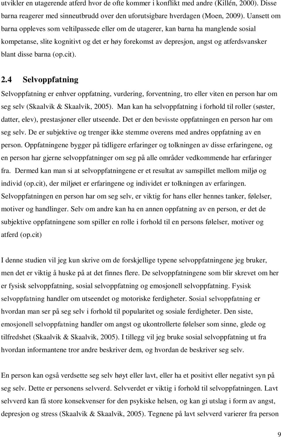 barna (op.cit). 2.4 Selvoppfatning Selvoppfatning er enhver oppfatning, vurdering, forventning, tro eller viten en person har om seg selv (Skaalvik & Skaalvik, 2005).