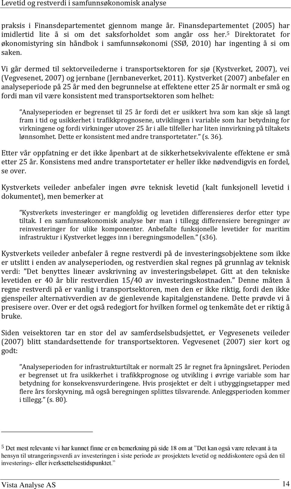 Vi går dermed il sekorveilederne i ransporsekoren for sjø (Kysverke, 2007), vei (Vegvesene, 2007) og jernbane (Jernbaneverke, 2011).