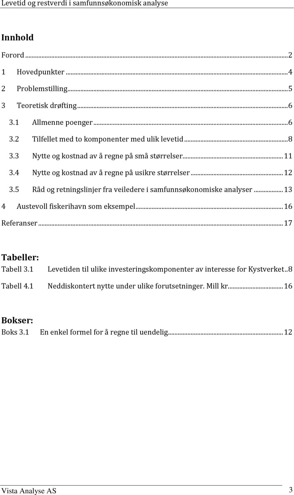 5 Råd og reningslinjer fra veiledere i samfunnsøkonomiske analyser... 13 4 Ausevoll fiskerihavn som eksempel... 16 Referanser... 17 Tabeller: Tabell 3.