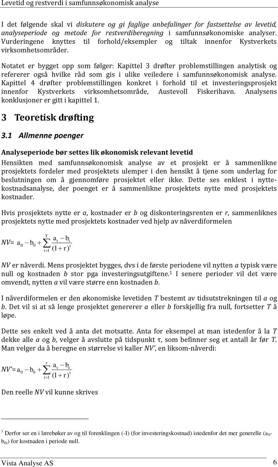 Noae er bygge opp som følger: Kapiel 3 drøfer problemsillingen analyisk og refererer også hvilke råd som gis i ulike veiledere i samfunnsøkonomisk analyse.