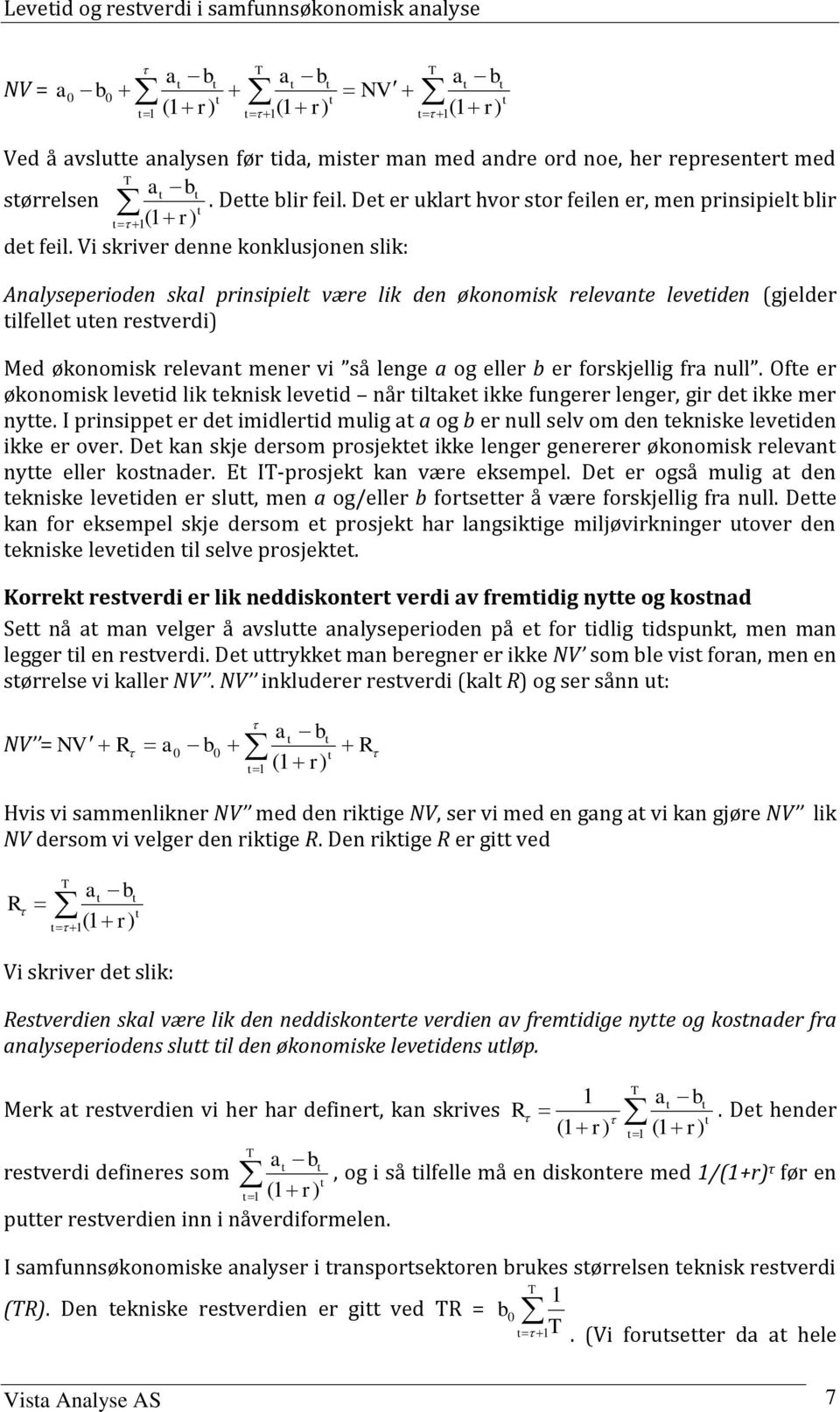 Vi skriver denne konklusjonen slik: Analyseperioden skal prinsipiel være lik den økonomisk relevane leveiden (gjelder ilfelle uen resverdi) Med økonomisk relevan mener vi så lenge a og eller b er