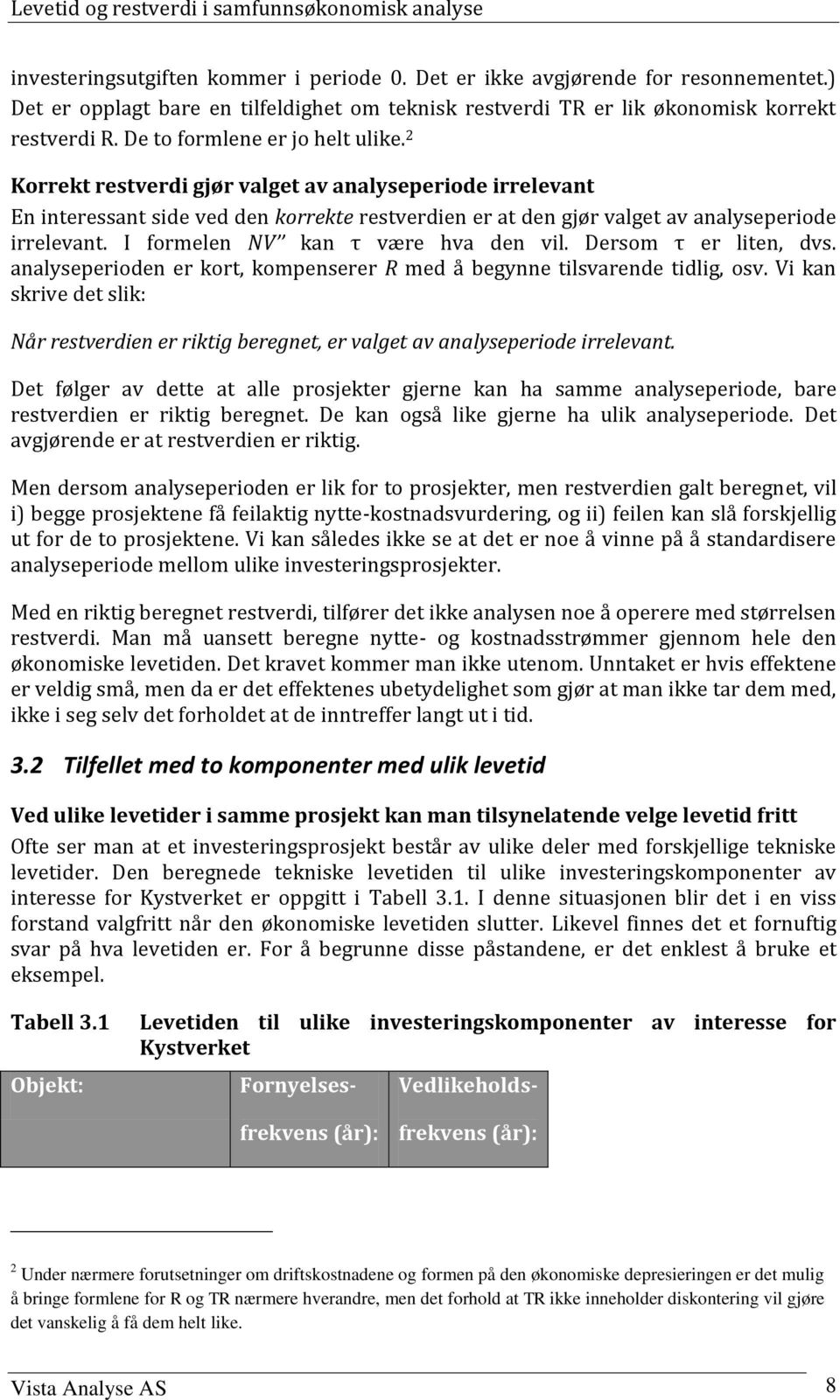 Dersom τ er lien, dvs. analyseperioden er kor, kompenserer R med å begynne ilsvarende idlig, osv. Vi kan skrive de slik: Når resverdien er rikig beregne, er valge av analyseperiode irrelevan.