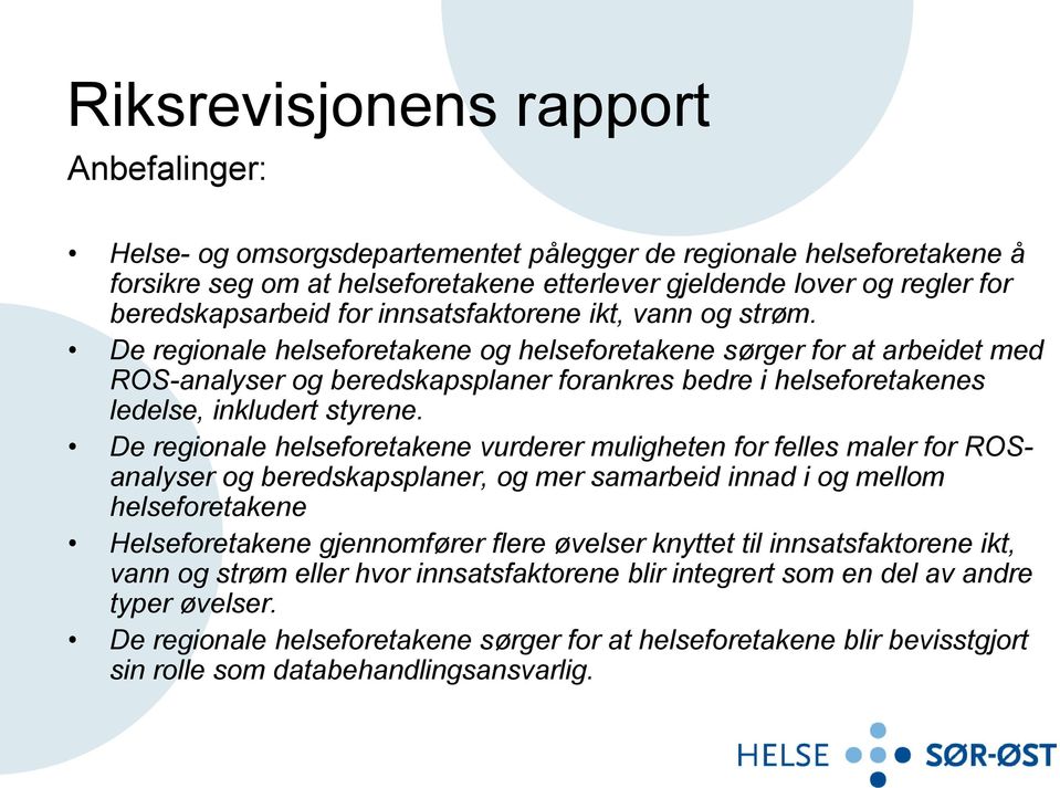 De regionale helseforetakene og helseforetakene sørger for at arbeidet med ROS-analyser og beredskapsplaner forankres bedre i helseforetakenes ledelse, inkludert styrene.