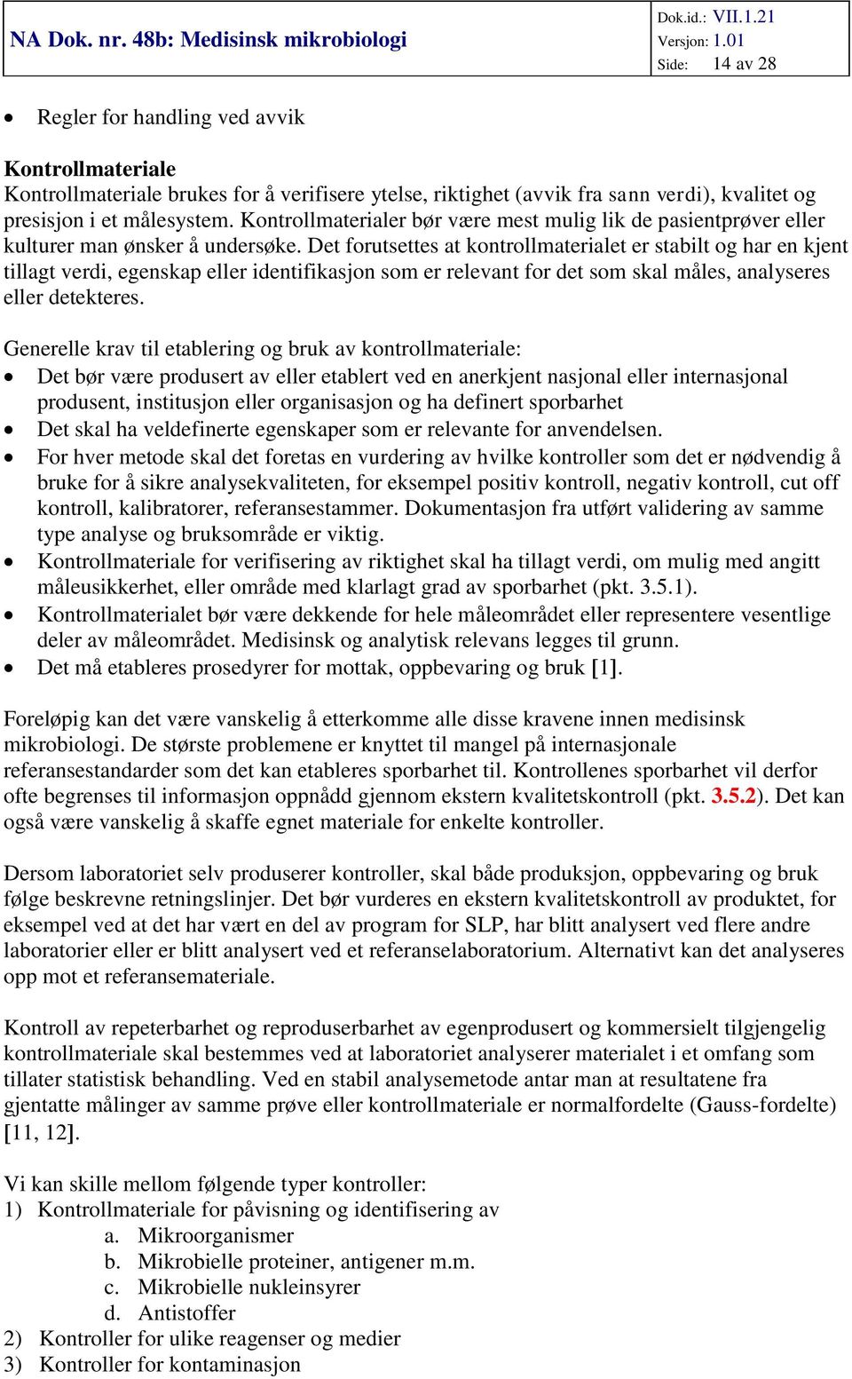 Det forutsettes at kontrollmaterialet er stabilt og har en kjent tillagt verdi, egenskap eller identifikasjon som er relevant for det som skal måles, analyseres eller detekteres.