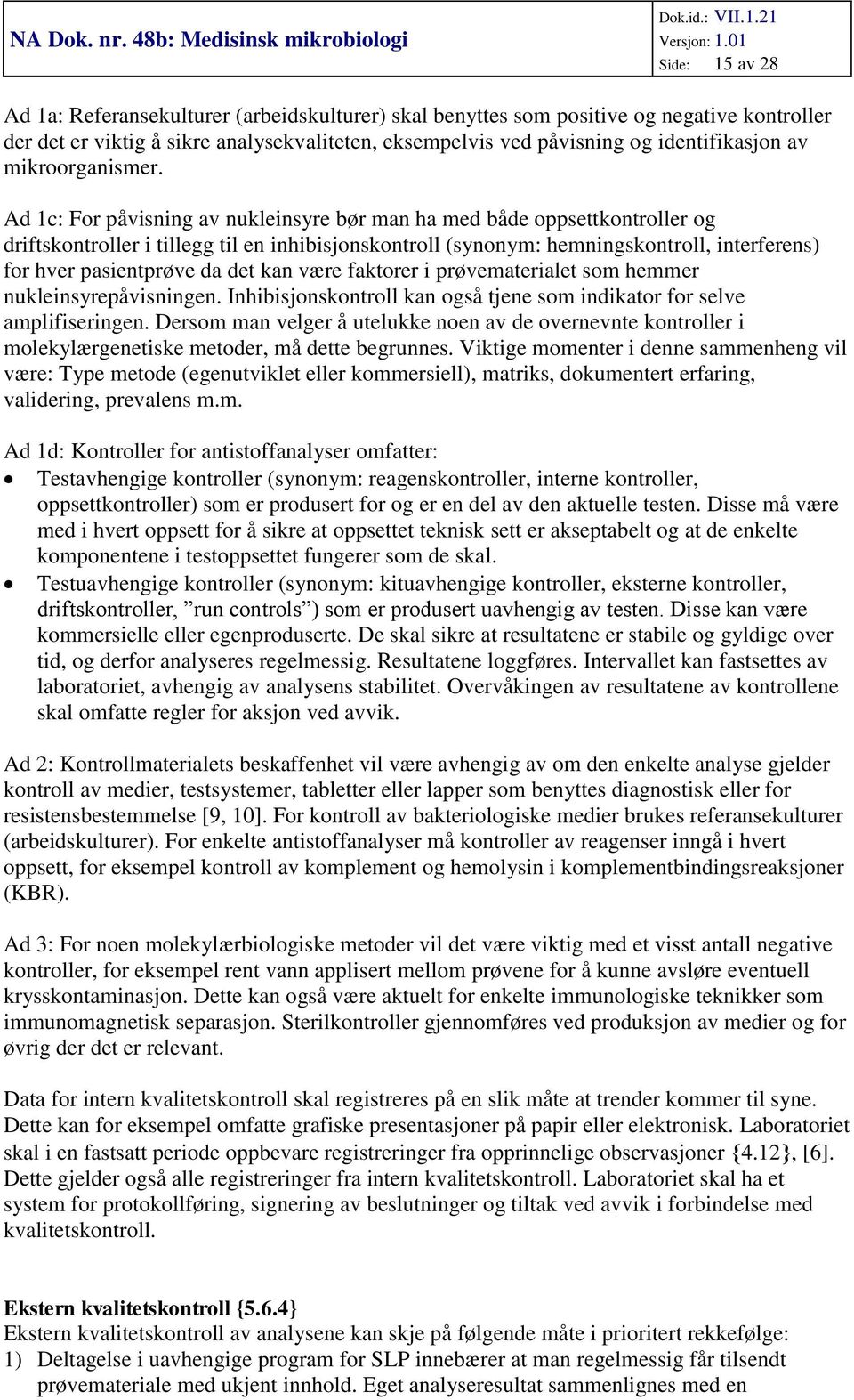 Ad 1c: For påvisning av nukleinsyre bør man ha med både oppsettkontroller og driftskontroller i tillegg til en inhibisjonskontroll (synonym: hemningskontroll, interferens) for hver pasientprøve da