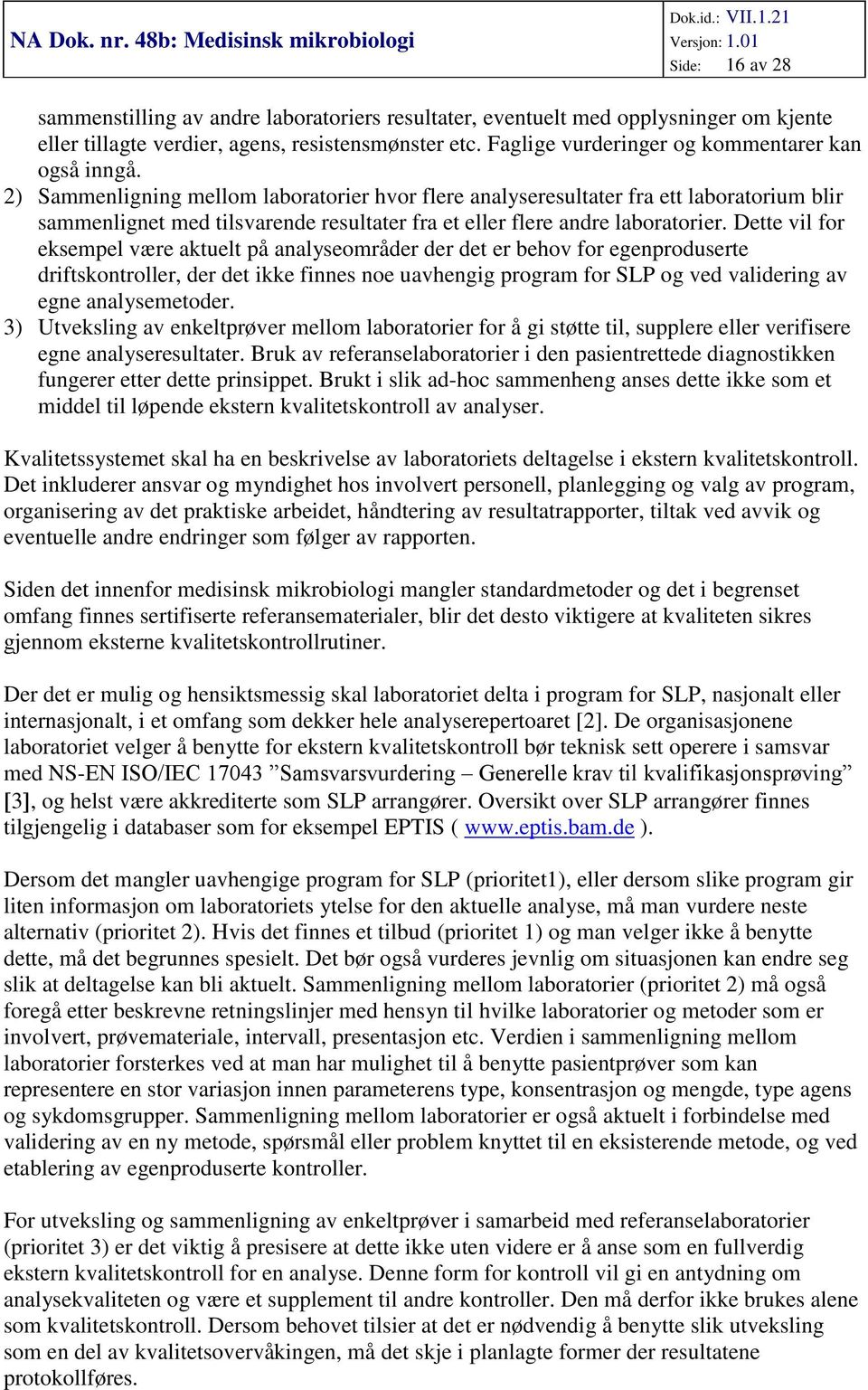 2) Sammenligning mellom laboratorier hvor flere analyseresultater fra ett laboratorium blir sammenlignet med tilsvarende resultater fra et eller flere andre laboratorier.