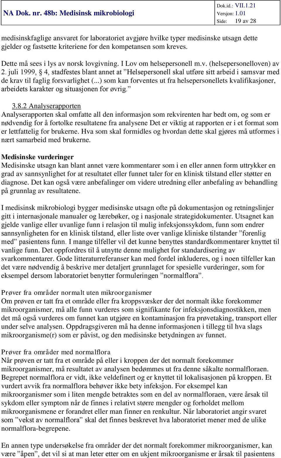 juli 1999, 4, stadfestes blant annet at Helsepersonell skal utføre sitt arbeid i samsvar med de krav til faglig forsvarlighet (.