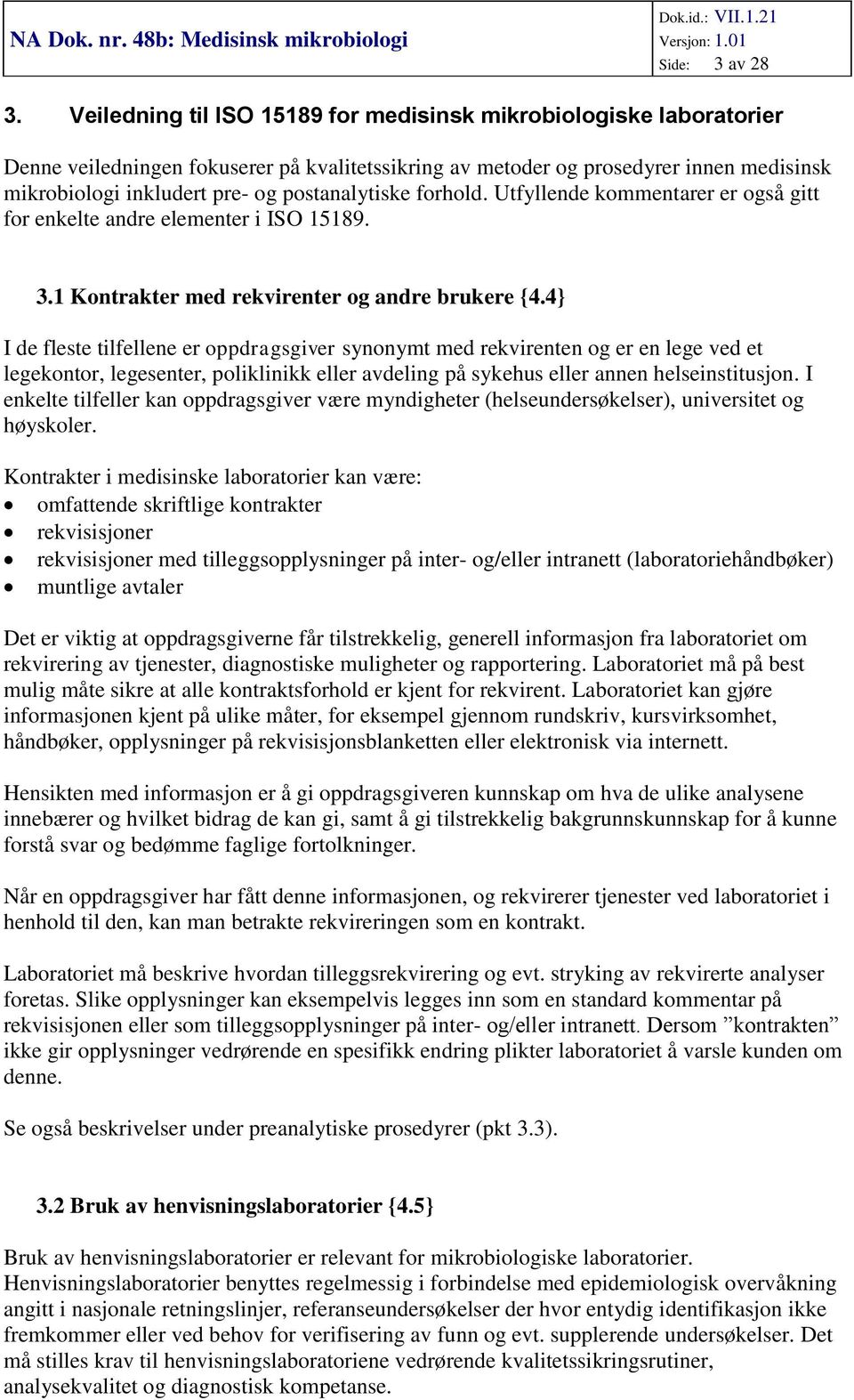 postanalytiske forhold. Utfyllende kommentarer er også gitt for enkelte andre elementer i ISO 15189. 3.1 Kontrakter med rekvirenter og andre brukere {4.