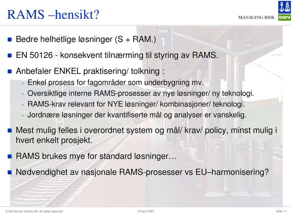 - Oversiktlige interne RAMS-prosesser av nye løsninger/ ny teknologi. - RAMS-krav relevant for NYE løsninger/ kombinasjoner/ teknologi.