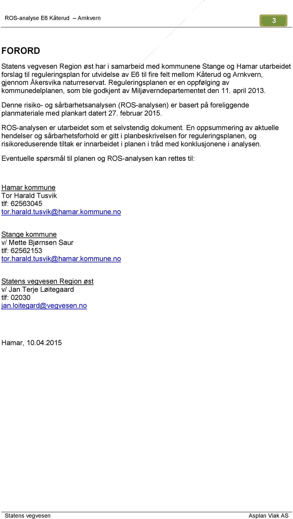 Denne risiko- og sårbarhetsanalysen (ROS-analysen) er basert på foreliggende planmateriale med plankart datert 27. februar 2015. ROS-analysen er utarbeidet som et selvstendig dokument.