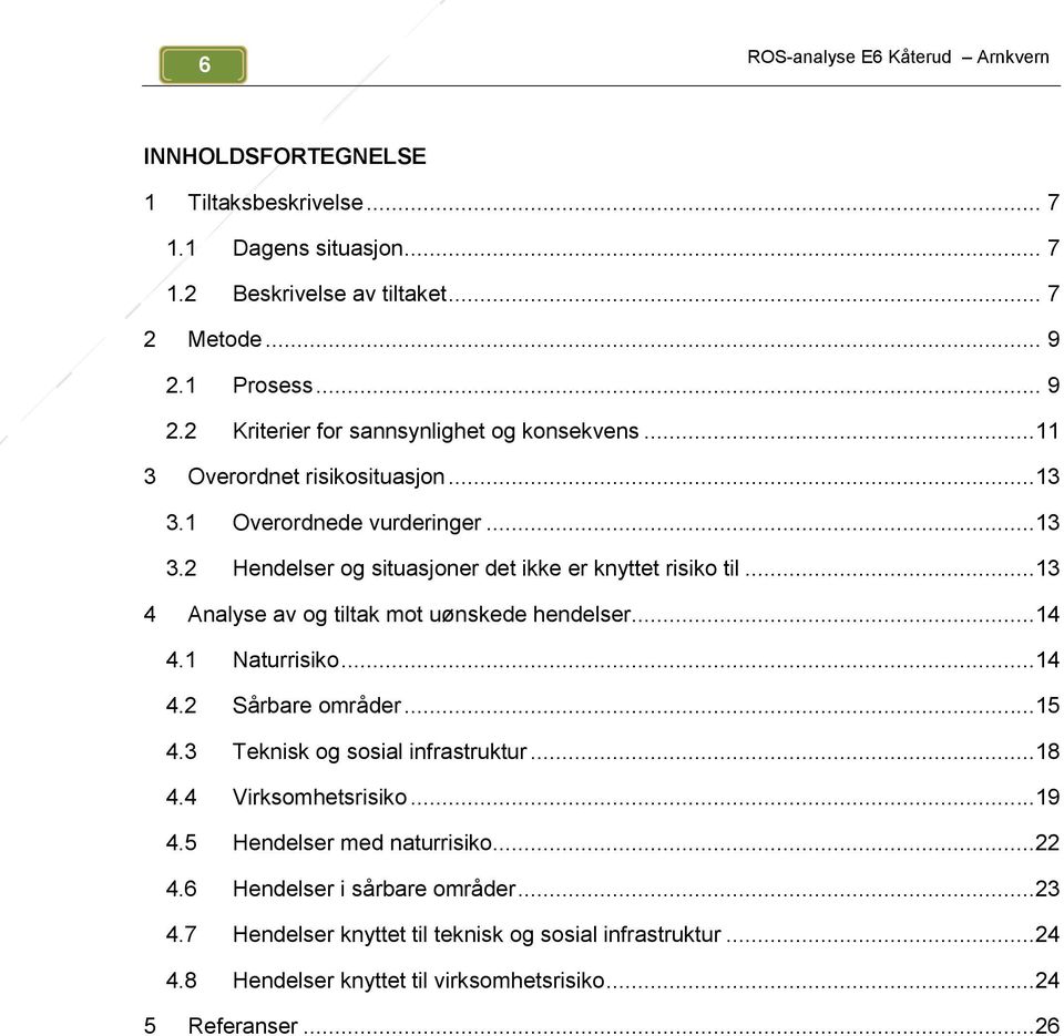 ..13 4 Analyse av og tiltak mot uønskede hendelser...14 4.1 Naturrisiko...14 4.2 Sårbare områder...15 4.3 Teknisk og sosial infrastruktur...18 4.4 Virksomhetsrisiko...19 4.