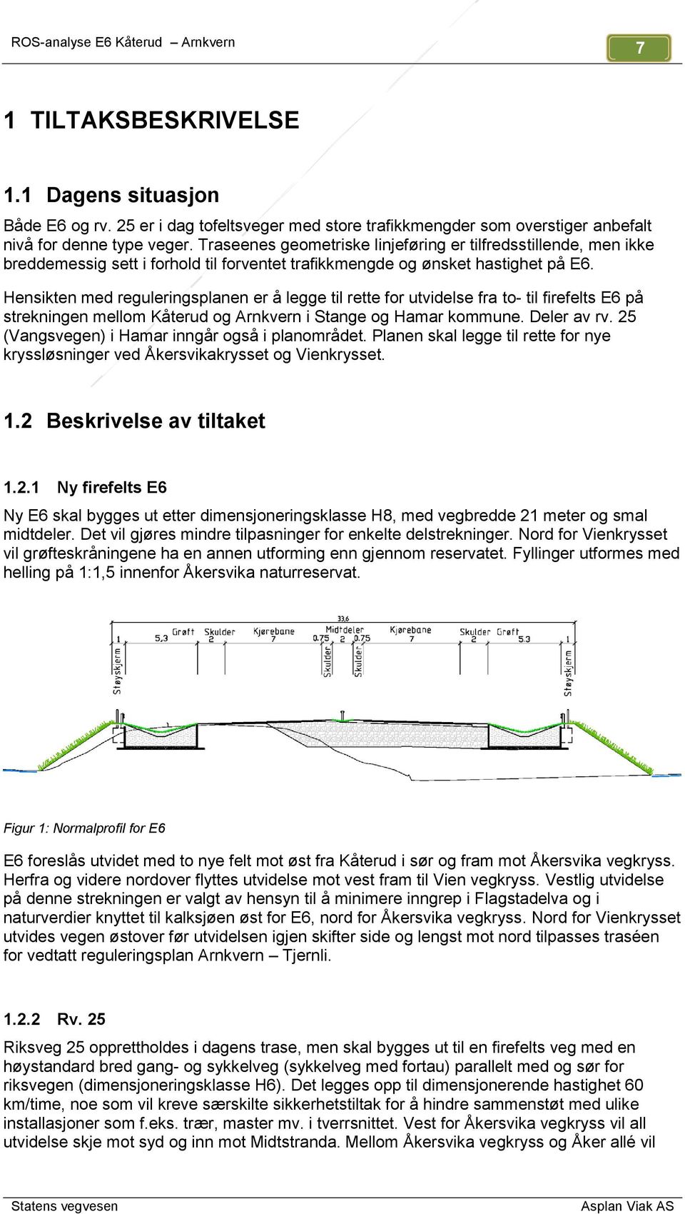 Hensikten med reguleringsplanen er å legge til rette for utvidelse fra to- til firefelts E6 på strekningen mellom Kåterud og Arnkvern i Stange og Hamar kommune. Deler av rv.