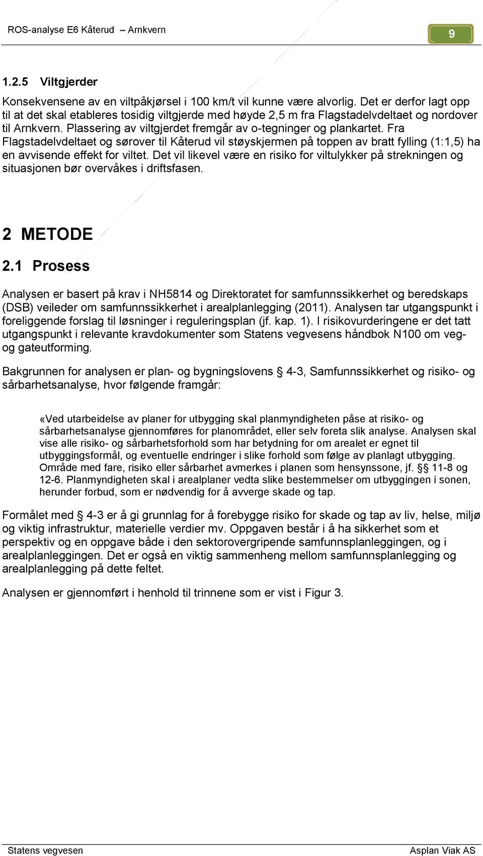 Fra Flagstadelvdeltaet og sørover til Kåterud vil støyskjermen på toppen av bratt fylling (1:1,5) ha en avvisende effekt for viltet.