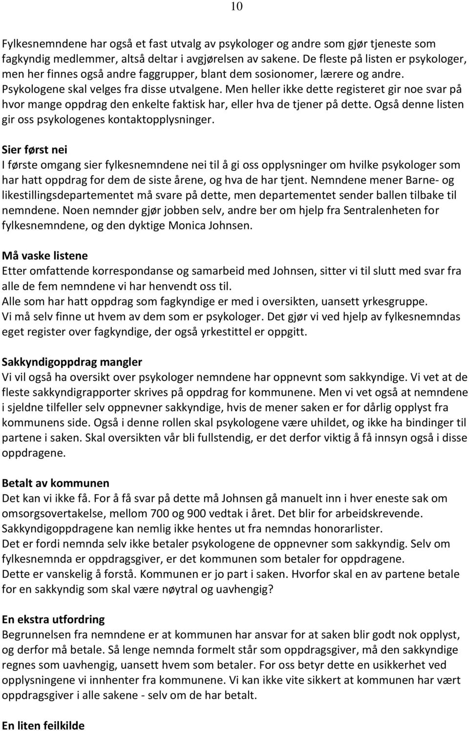 Men heller ikke dette registeret gir noe svar på hvor mange oppdrag den enkelte faktisk har, eller hva de tjener på dette. Også denne listen gir oss psykologenes kontaktopplysninger.