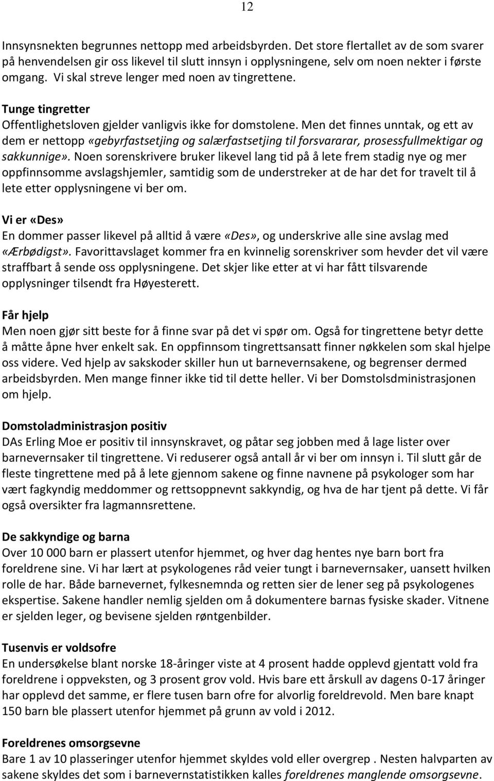 Men det finnes unntak, og ett av dem er nettopp «gebyrfastsetjing og salærfastsetjing til forsvararar, prosessfullmektigar og sakkunnige».