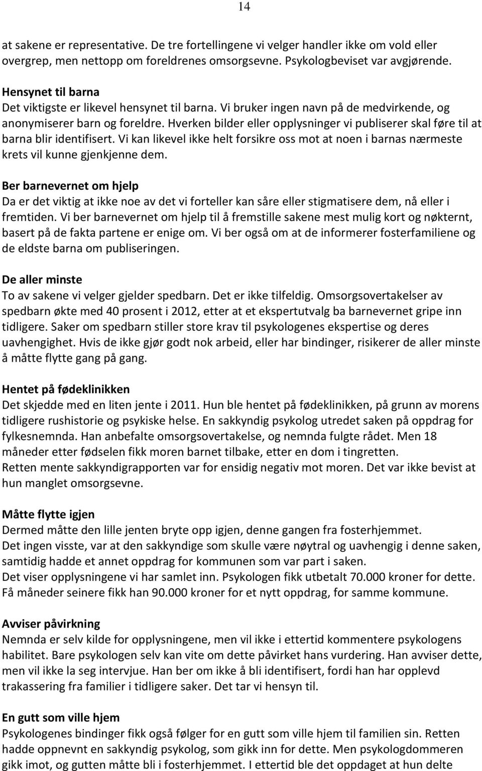 Hverken bilder eller opplysninger vi publiserer skal føre til at barna blir identifisert. Vi kan likevel ikke helt forsikre oss mot at noen i barnas nærmeste krets vil kunne gjenkjenne dem.