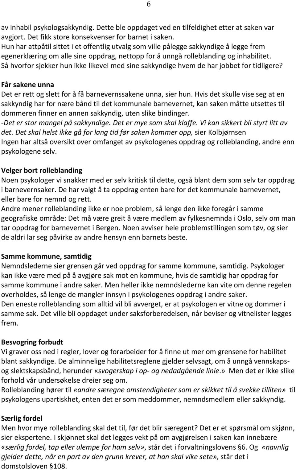 Så hvorfor sjekker hun ikke likevel med sine sakkyndige hvem de har jobbet for tidligere? Får sakene unna Det er rett og slett for å få barnevernssakene unna, sier hun.