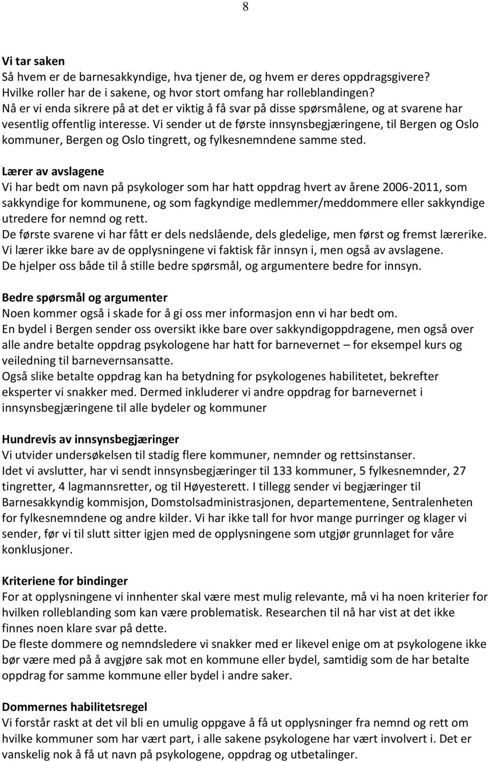 Vi sender ut de første innsynsbegjæringene, til Bergen og Oslo kommuner, Bergen og Oslo tingrett, og fylkesnemndene samme sted.