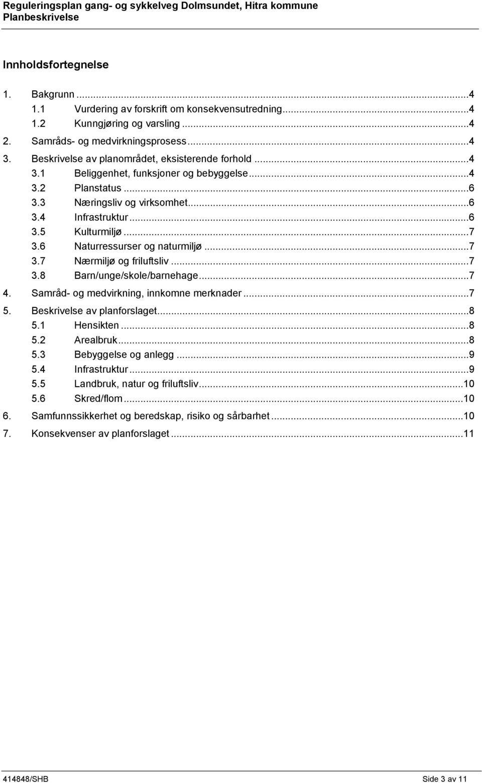 .. 6 3.5 Kulturmiljø... 7 3.6 Naturressurser og naturmiljø... 7 3.7 Nærmiljø og friluftsliv... 7 3.8 Barn/unge/skole/barnehage... 7 4. Samråd- og medvirkning, innkomne merknader... 7 5.