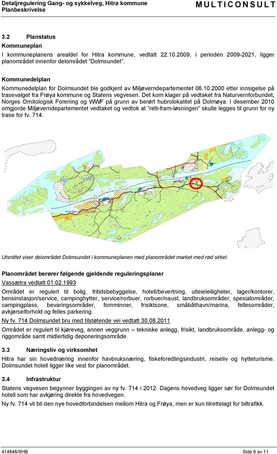 Det kom klager på vedtaket fra Naturvernforbundet, Norges Ornitologisk Forening og WWF på grunn av berørt hubrolokalitet på Dolmøya.