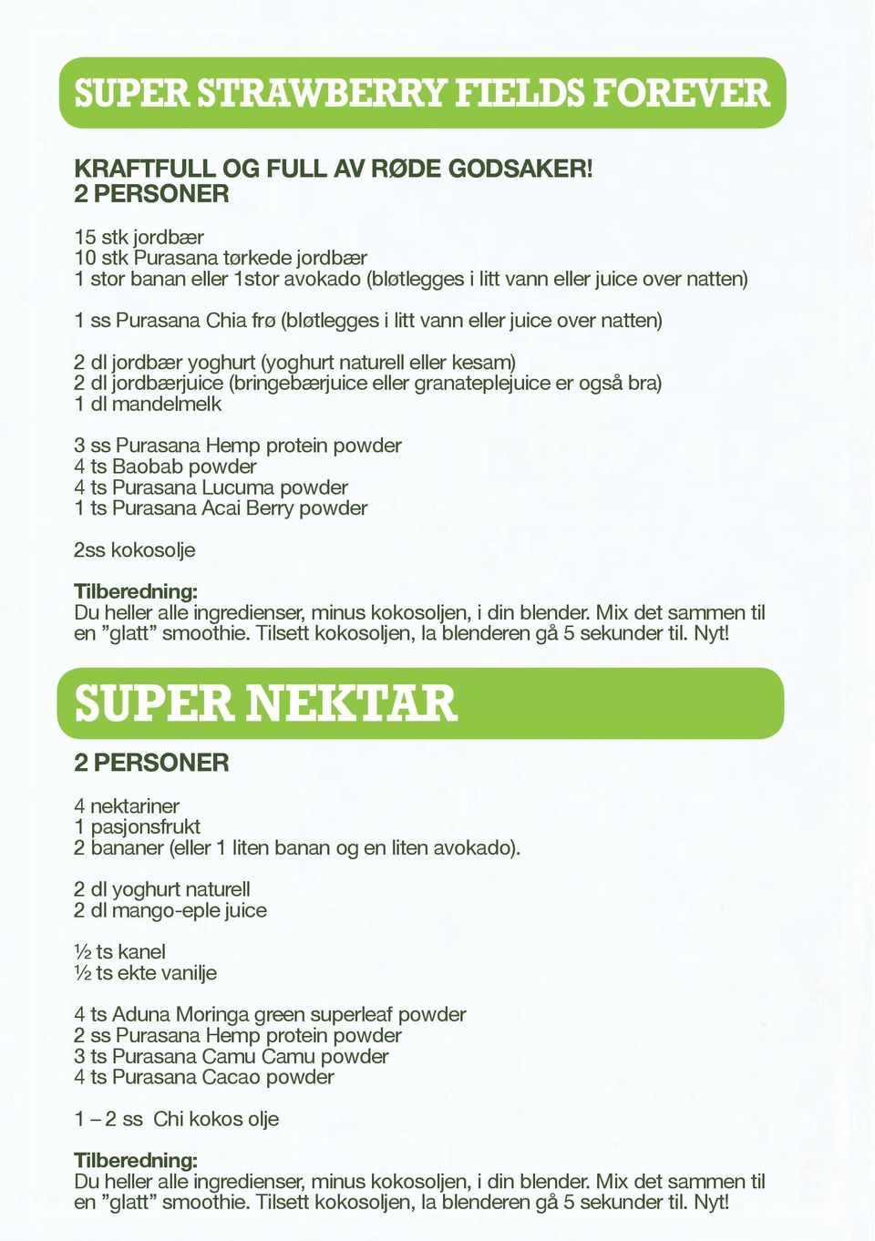 natten) 2 dl jordbær yoghurt (yoghurt naturell eller kesam) 2 dl jordbærjuice (bringebærjuice eller granateplejuice er også bra) 1 dl mandelmelk 3 ss Purasana Hemp protein powder 4 ts Baobab powder 4