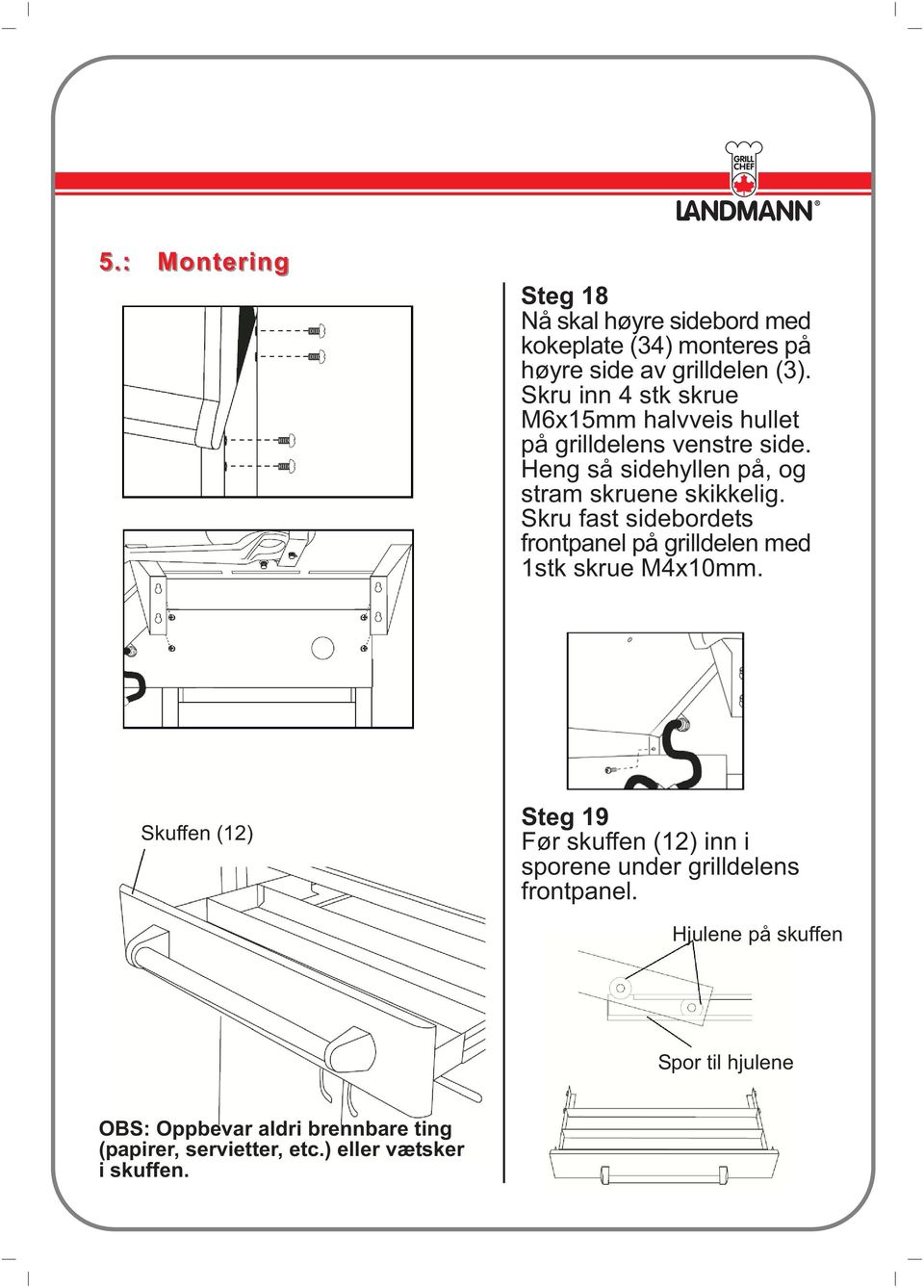 Skru fast sidebordets frontpanel på grilldelen med 1stk skrue M4x10mm.