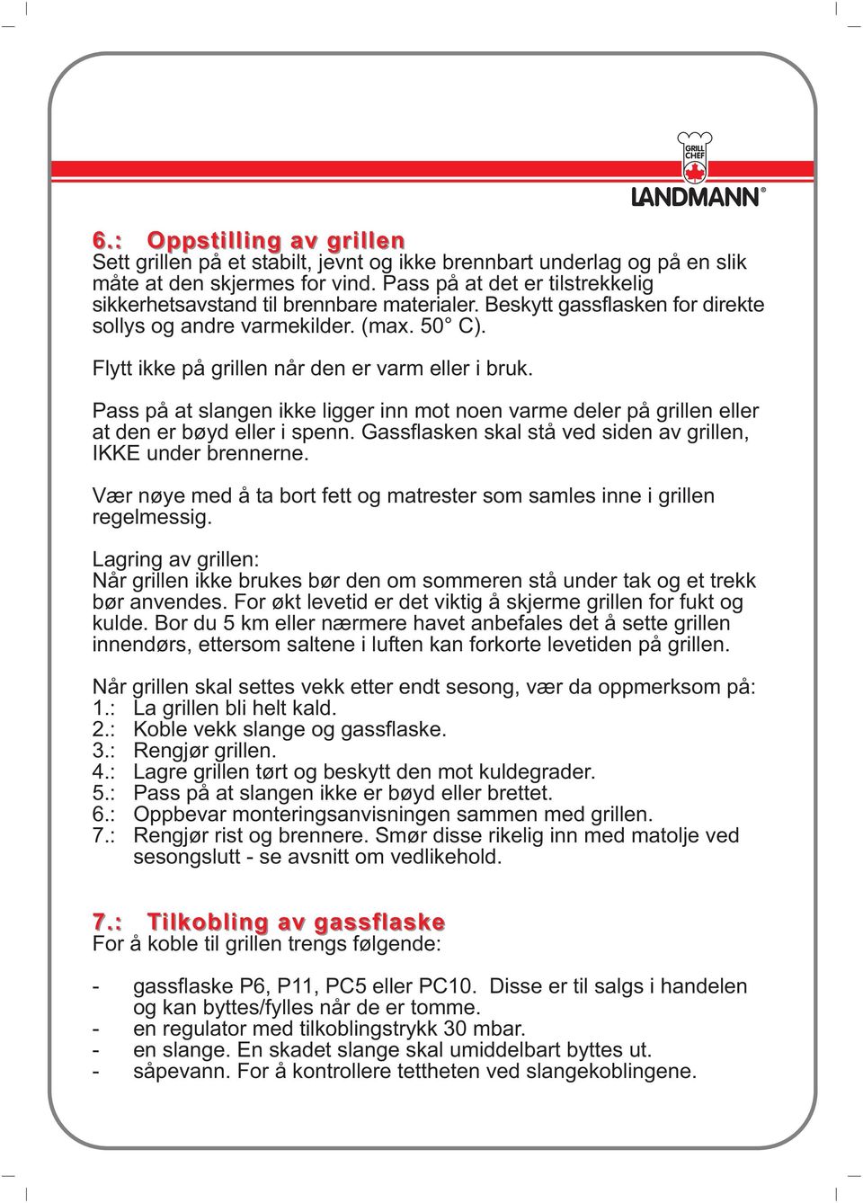 Flytt ikke på grillen når den er varm eller i bruk. Pass på at slangen ikke ligger inn mot noen varme deler på grillen eller at den er bøyd eller i spenn.