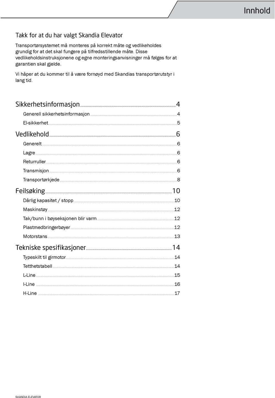 Sikkerhetsinformasjon...4 Generell sikkerhetsinformasjon...4 El-sikkerhet...5 Vedlikehold...6 Generelt...6 Lagre...6 Returruller...6 Transmisjon...6 Transportørkjede...8 Feilsøking.