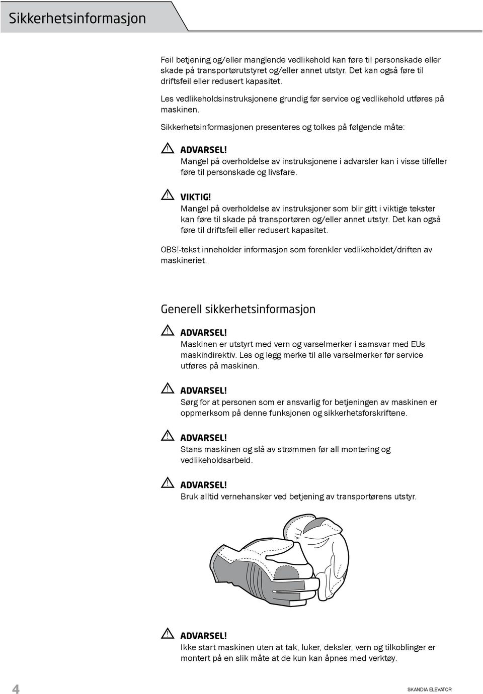 Sikkerhetsinformasjonen presenteres og tolkes på følgende måte:! ADVARSEL! Mangel på overholdelse av instruksjonene i advarsler kan i visse tilfeller føre til personskade og livsfare.