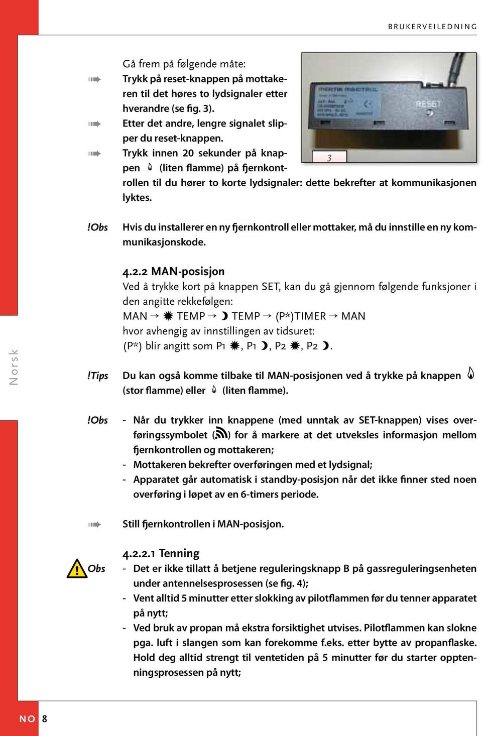 Hvis du installerer en ny fjernkontroll eller mottaker, må du innstille en ny kommunikasjonskode.!tips 4.2.