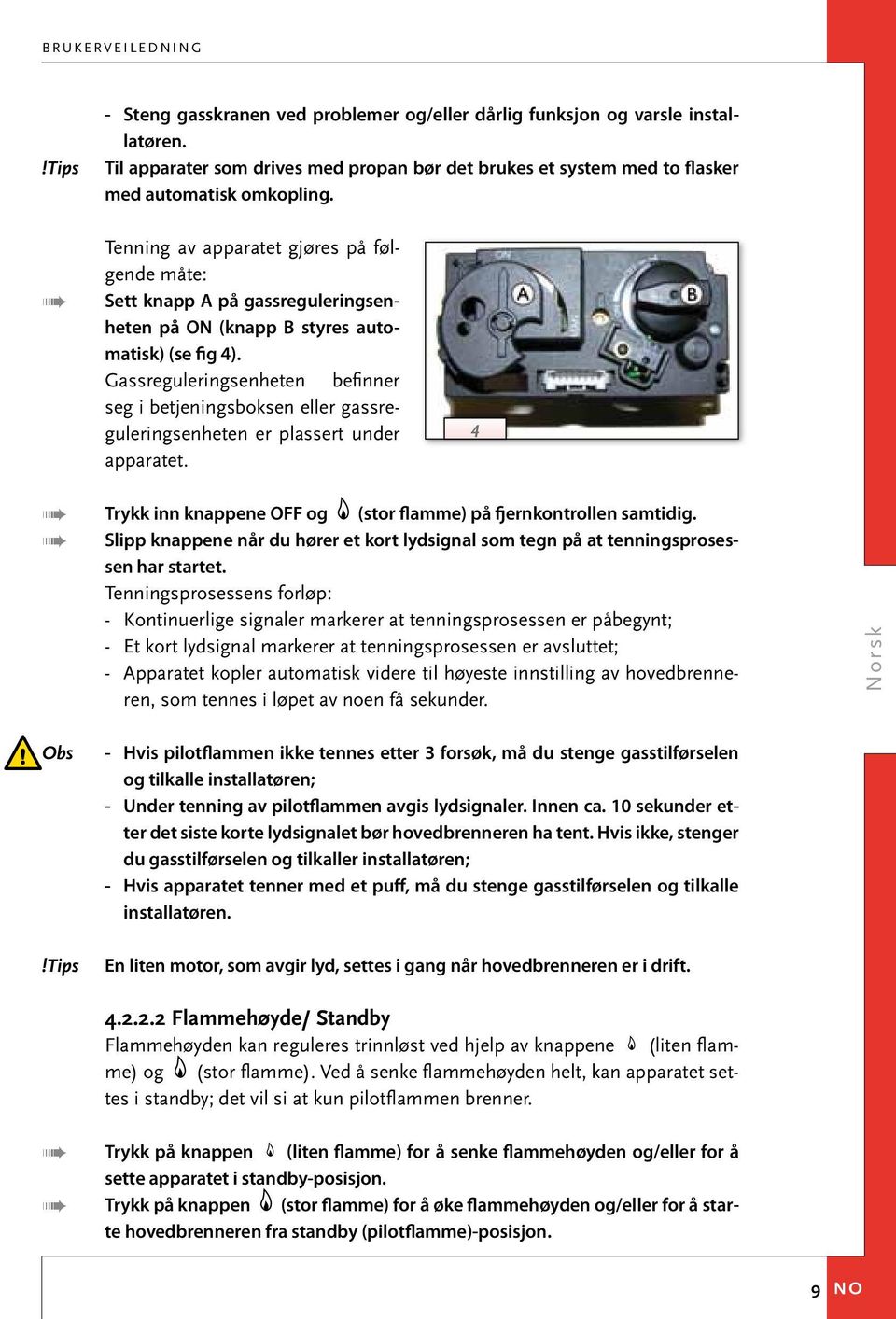 Gassreguleringsenheten befinner seg i betjeningsboksen eller gassreguleringsenheten er plassert under apparatet. 4 Trykk inn knappene OFF og (stor flamme) på fjernkontrollen samtidig.