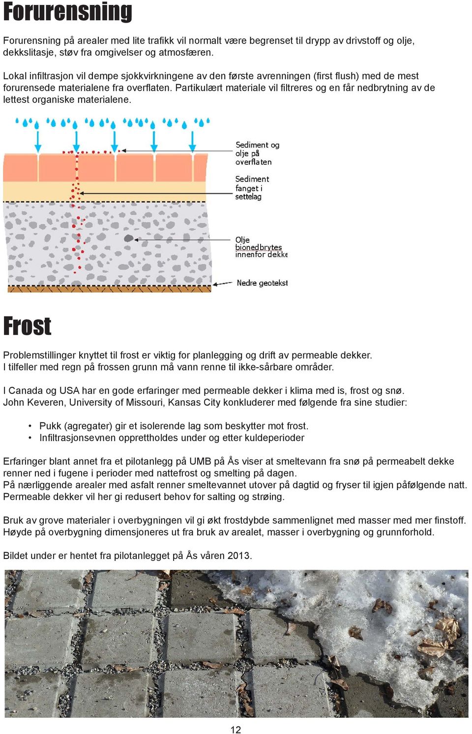 Partikulært materiale vil filtreres og en får nedbrytning av de lettest organiske materialene. Frost Problemstillinger knyttet til frost er viktig for planlegging og drift av permeable dekker.