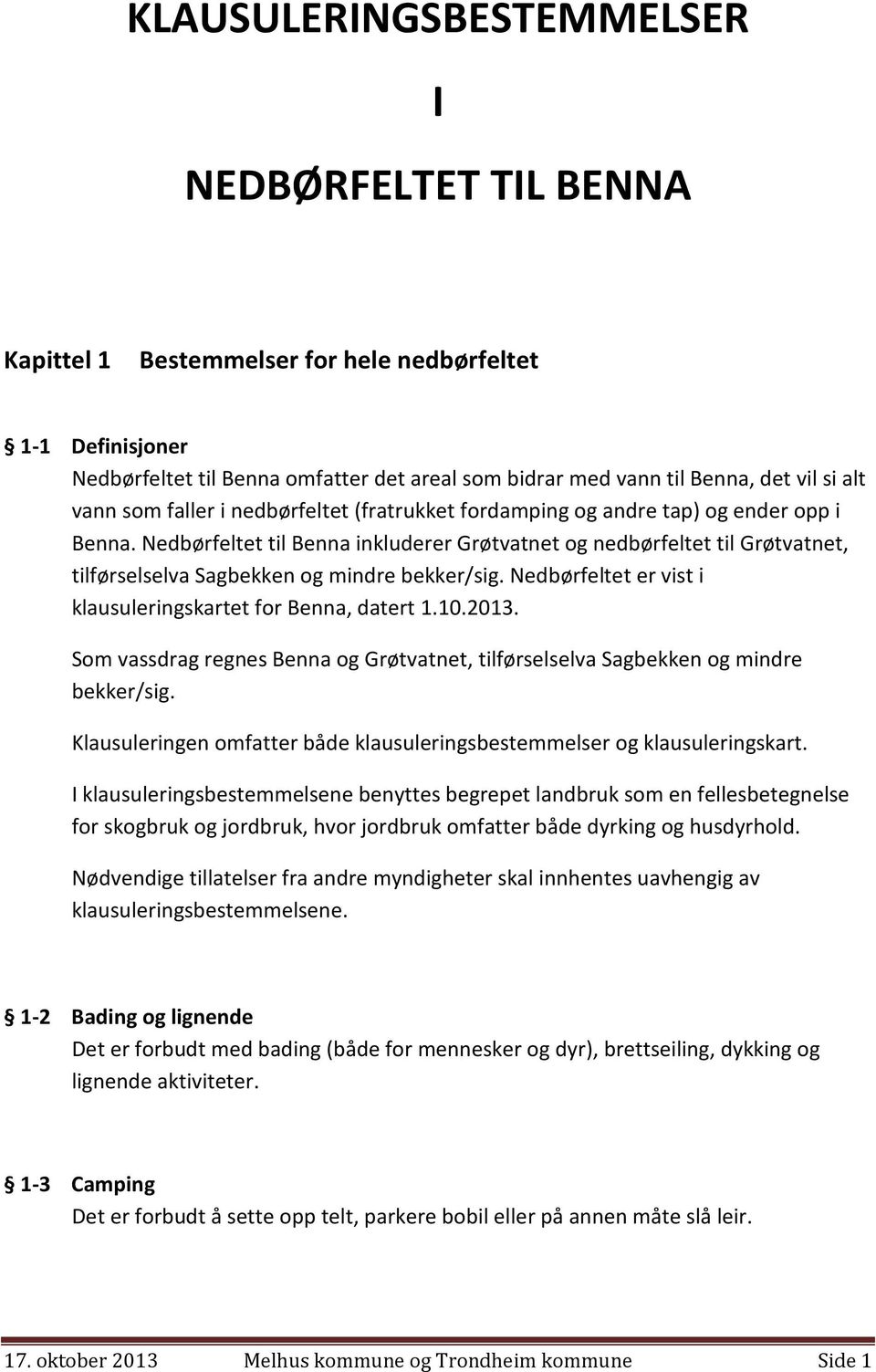 Nedbørfeltet til Benna inkluderer Grøtvatnet og nedbørfeltet til Grøtvatnet, tilførselselva Sagbekken og mindre bekker/sig. Nedbørfeltet er vist i klausuleringskartet for Benna, datert 1.10.2013.